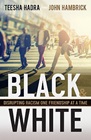 "Black & White: Disrupting Racism One Friendship at a Time" by John Hambrick and Teesha Hadra