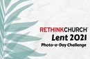 Rethink Church's Lent 2021 Photo-a-Day Challenge thumbnail 1000x665
