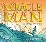 "Miracle Man: The Story of Jesus" by John Hendrix