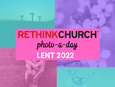 Rethink Church Lent Photo-a-Day Challenge 2022