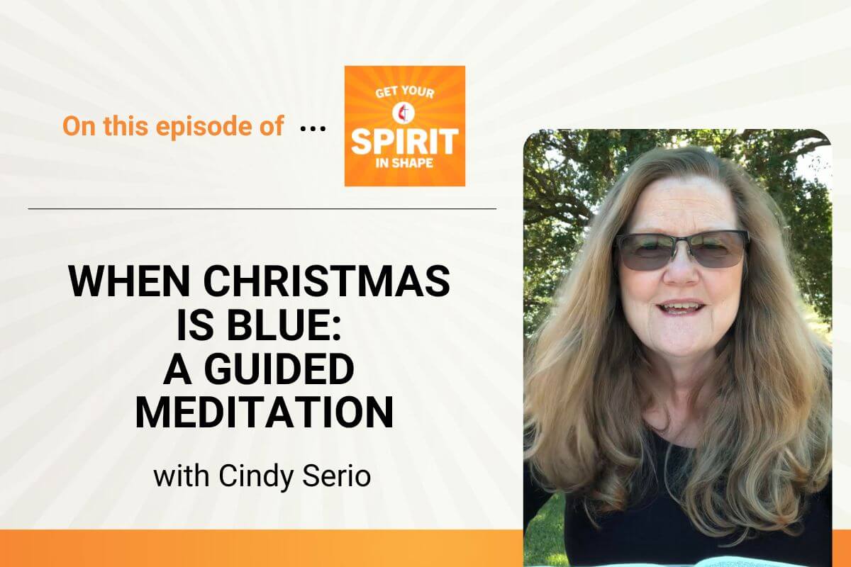 The Rev. Cindy Serio leads "Get Your Spirit in Shape" listeners through a  guided meditation in recognition of Longest Night/Blue Christmas.