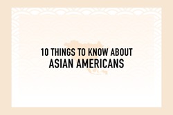 10 things you should know about Asian Americans. Courtesy of GCORR.