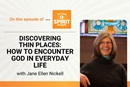 The Rev. Jane Ellen Nickell discusses how to discover thin places in our lives where we can encounter God in a real and near way on "Get Your Spirit in Shape."