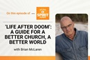 Brian McLaren discusses his book, "Life after Doom," and offers encouragement for how the church and the world can turn crisis into an opportunity for change.