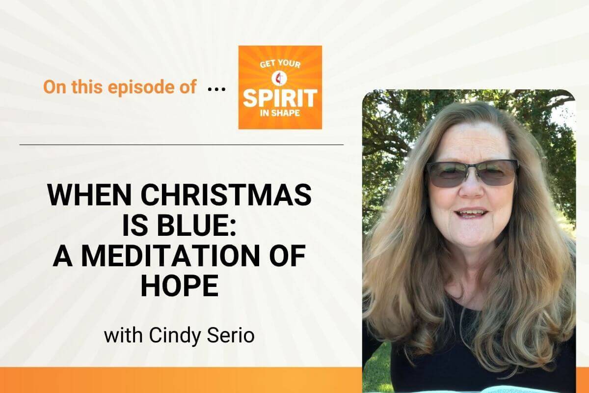‘Tis the season for all things merry and bright. Except when you’re feeling sad, lonely and perhaps grieving. The Rev. Cindy Serio shares a Blue Christmas guided meditation to offer encouragement, even on the longest night, on "Get Your Spirit in Shape."